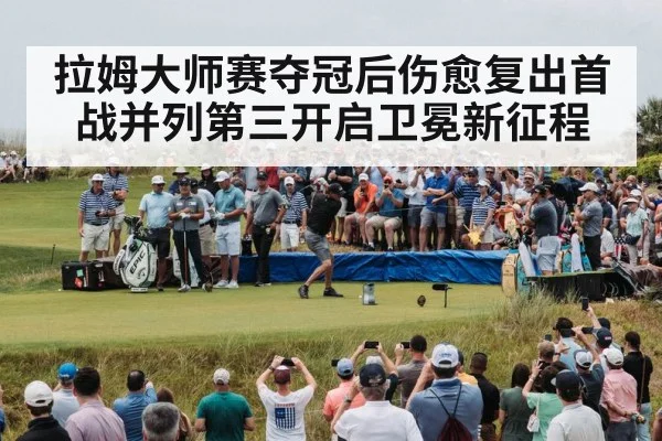 拉姆大师赛夺冠后伤愈复出首战并列第三开启卫冕新征程