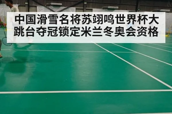 中国滑雪名将苏翊鸣世界杯大跳台夺冠锁定米兰冬奥会资格